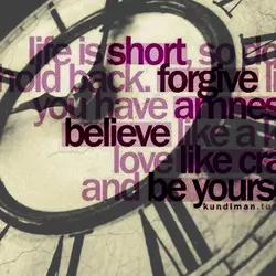 Life is short, so don't hold back. forgive like you have amnesia, believe like a...