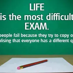 Life is the most difficult exam.Many people fail because they try to copy others -...