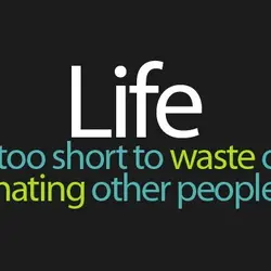Life is too short to waste on hating other people