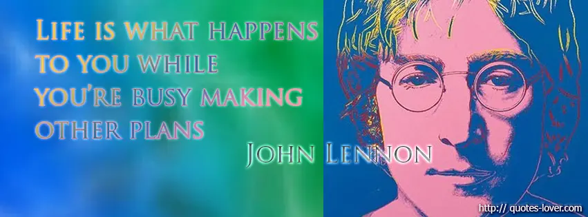 Facebook Cover: Life is what happens to you while you're busy making other plans