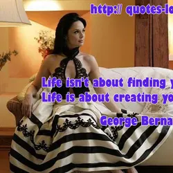 Life isn't about finding yourself. Life is about creating yourself