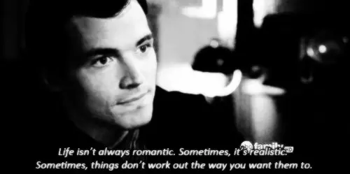 Life isn't always romantic. Sometimes, it's realistic. Sometimes, things don't work out the way you want them to.