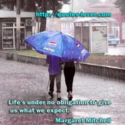 Life's under no obligation to give us what we expect.