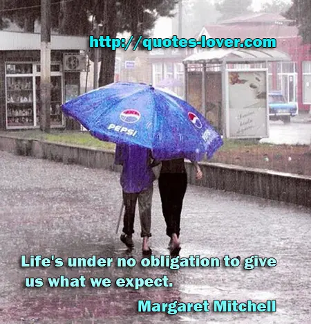 Life's under no obligation to give us what we expect.