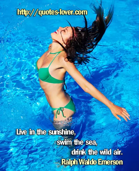 Live in the sunshine, swim the sea, drink the wild air.