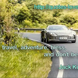 Live, travel, adventure, bless, and don't be sorry.