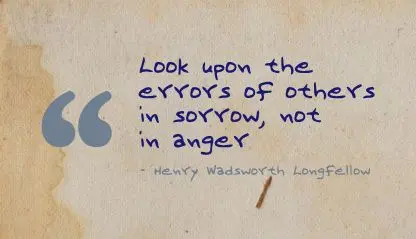 Look upon the errors of others in sorrow, not in anger.
