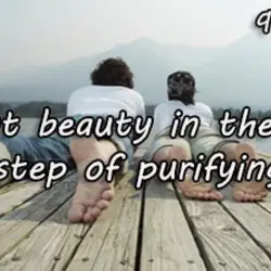 Looking at beauty in the world, is the first step of purifying the mind.