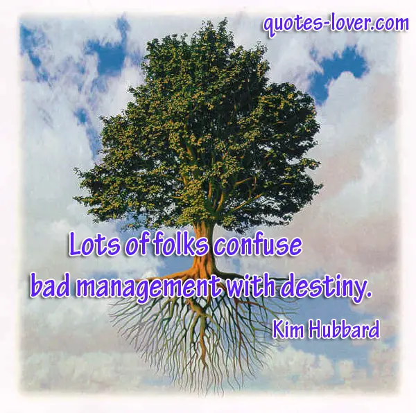 Lots of folks confuse bad management with destiny.