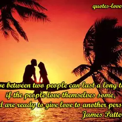 Love between two people can last a long time if the people love themselves some,...
