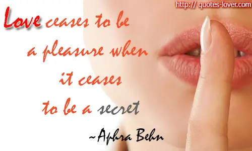 Love ceases to be a pleasure when it ceases to be a secret 