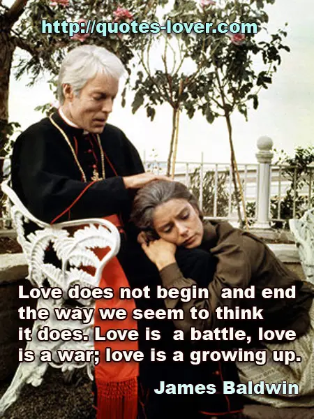 Love does not begin and end the way we seem to think it does. Love is a battle, love is a war; love is a growing up.