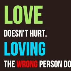 Love doesn't hurt. Loving the wrong person does