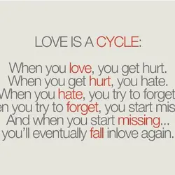 Love is a cycle: When you love, you get hurt. When you get hurt, you...