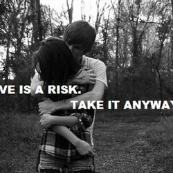 Love is a risk. Take it anyways.