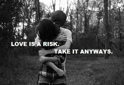 Love is a risk. Take it anyways.