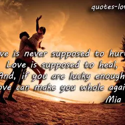 Love is never supposed to hurt. Love is supposed to heal, And, if you are...