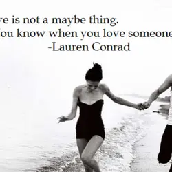 Love is not a maybe thing. You know when you love someone.