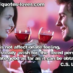 Love is not affectionate feeling, but a steady wish for the loved person's ultimate good...