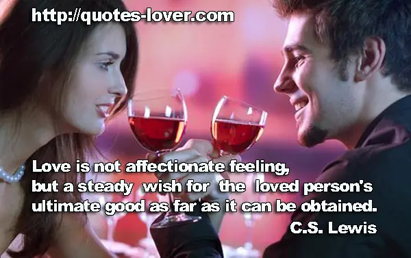 Love is not affectionate feeling, but a steady wish for the loved person's ultimate good as far as it can be obtained.