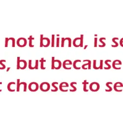 Love is not blind, is sees more not less, but because it sees more it...