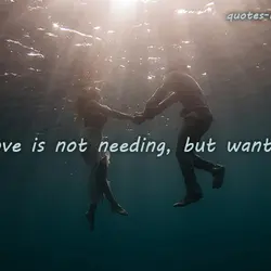 Love is not needing, but wanting.