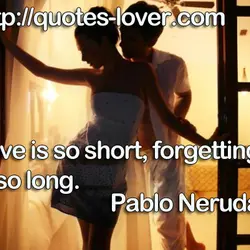 Love is so short, forgetting is so long.