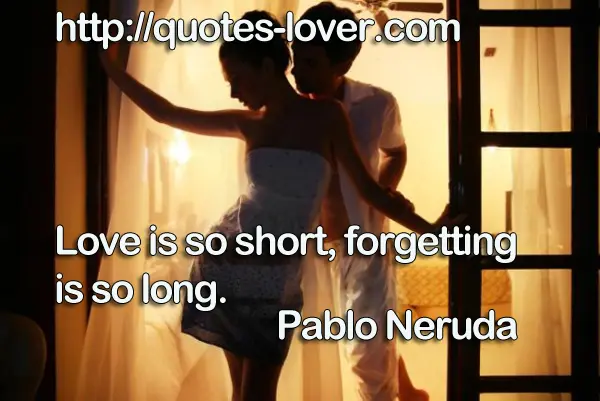 Love is so short, forgetting is so long.