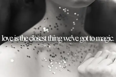 Love is the closest thing we've got to magic