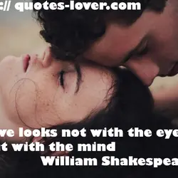 Love looks not with the eyes, but with the mind.