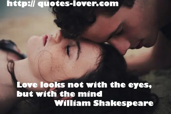 Love looks not with the eyes, but with the mind.
