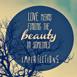 Love means finding the beauty in someone's imperfections