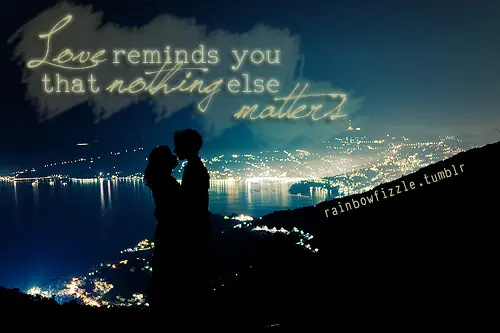 Love reminds you that nothing else matters