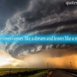 Love sometimes comes like a dream and leaves like a nightmare.