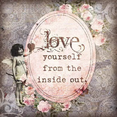 Love yourself from the inside out.