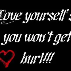 Love yourself so you won't get hurt.