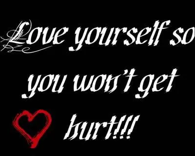 Love yourself so you won't get hurt.