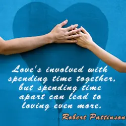 Love's involved with spending time together, but spending time apart can lead to loving even...