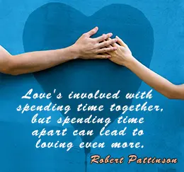 Love's involved with spending time together, but spending time apart can lead to loving even more.