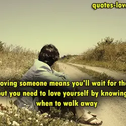 Loving someone means you'll wait for them , but you need to love yourself by...