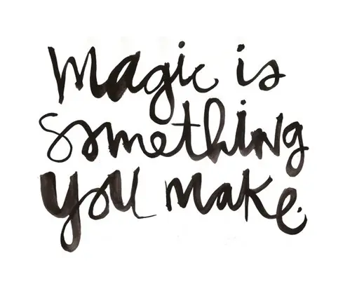 Magic is something you make