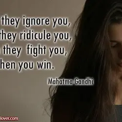 First they ignore you then they ridicule you, then they fight you, then you win.