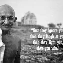 First they ignore you, then they laugh at you, then they fight you, then you...