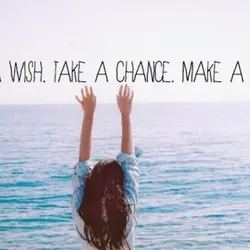Make a wish. Take a chance.Make a change.