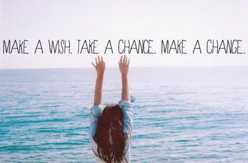 Make a wish. Take a chance.Make a change.