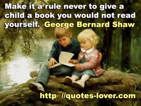 Make it a rule never to give a child a book you would not read yourself.