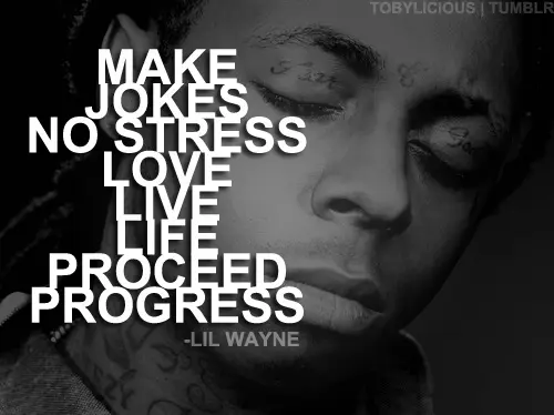 Make jokes, no stress, love life proceed, progress.