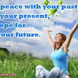 Make peace with your past, enjoy your present, and hope for your future