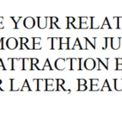 Make sure your relationship is built on more than just physical attraction because sooner or...