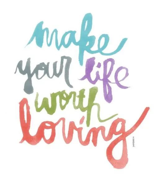 Make your life worth loving